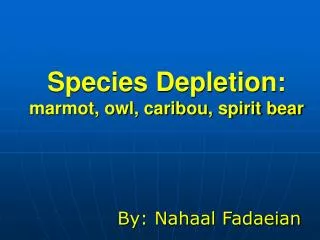 Species Depletion: marmot, owl, caribou, spirit bear