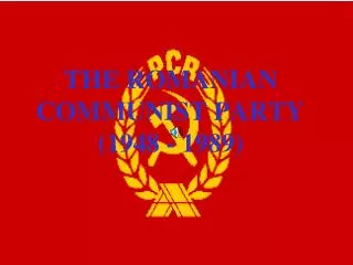 THE ROMANIAN COMMUNIST PARTY (1948 - 1989)