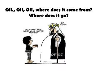 OIL, Oil, Oil, where does it come from? Where does it go?