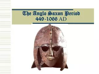 The Anglo Saxon Period 449-1066 AD