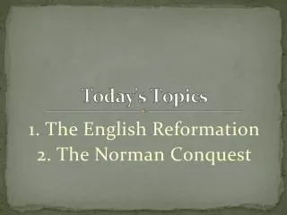 1. The English Reformation 2. The Norman Conquest