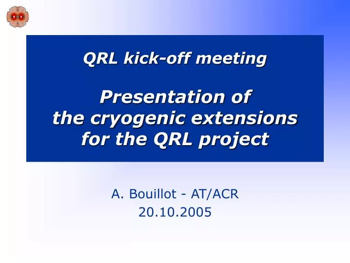 qrl kick off meeting presentation of the cryogenic extensions for the qrl project