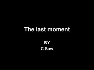 The last moment