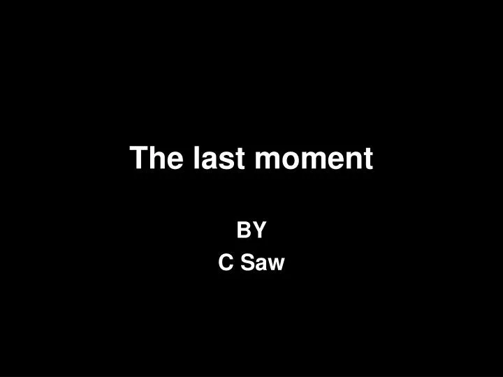 the last moment