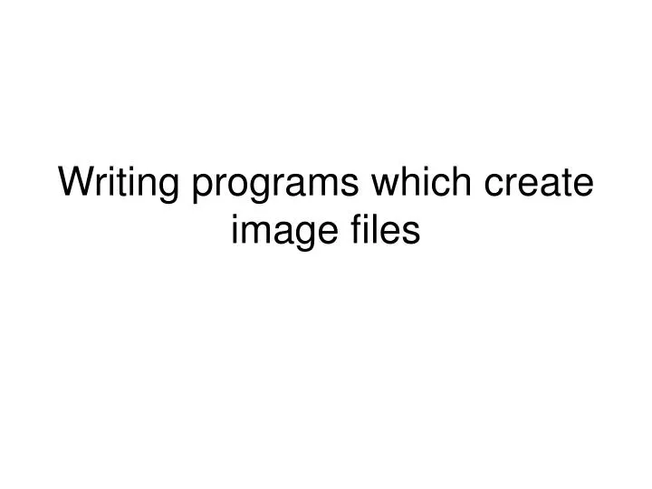 writing programs which create image files