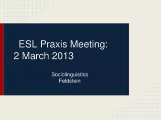 ESL Praxis Meeting: 2 March 2013