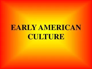EARLY AMERICAN CULTURE