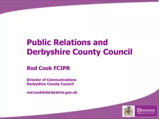 Public Relations and Derbyshire County Council Rod Cook FCIPR Director of Communications