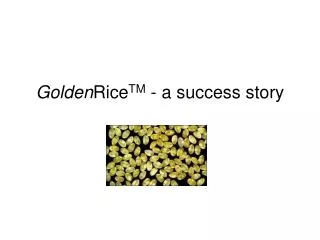 Golden Rice TM - a success story