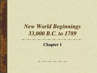 New World Beginnings 33,000 B.C. to 1789