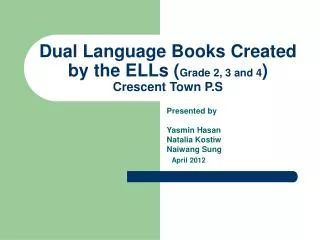 Dual Language Books Created by the ELLs ( Grade 2, 3 and 4 ) Crescent Town P.S
