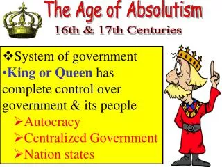 System of government King or Queen has complete control over government &amp; its people Autocracy