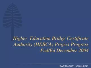 Higher Education Bridge Certificate Authority (HEBCA) Project Progress Fed/Ed December 2004