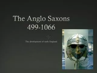 The Anglo Saxons 499- 1066