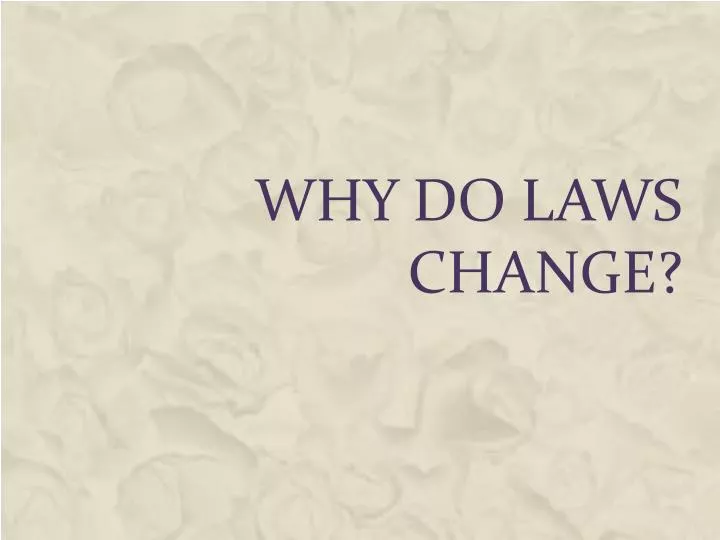 why do laws change