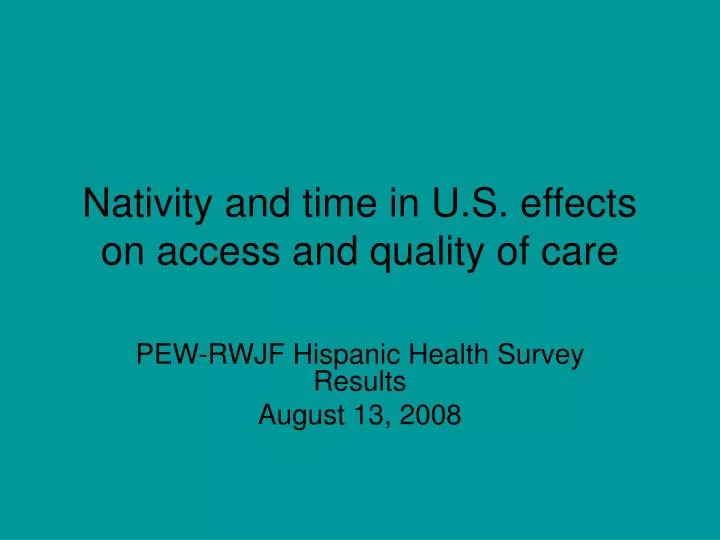 nativity and time in u s effects on access and quality of care