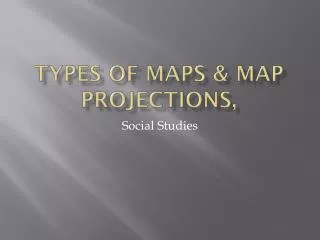 Types of Maps &amp; Map projections ,