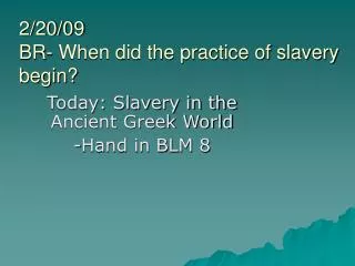 2/20/09 BR- When did the practice of slavery begin?