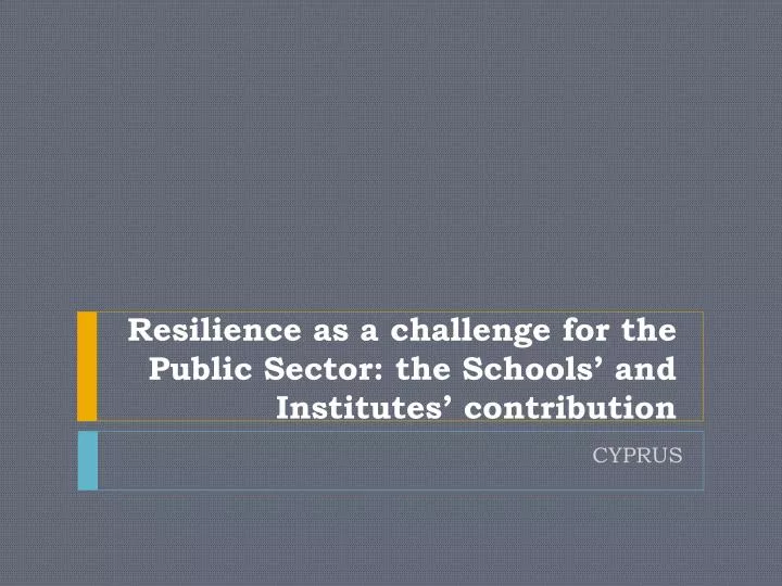 resilience as a challenge for the public sector the schools and institutes contribution