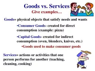 Goods = physical objects that satisfy needs and wants