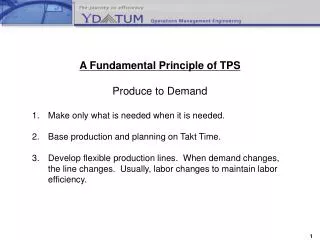A Fundamental Principle of TPS Produce to Demand Make only what is needed when it is needed.