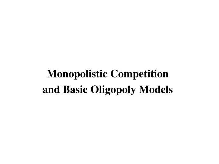 monopolistic competition and basic oligopoly models