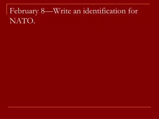 february 8 write an identification for nato