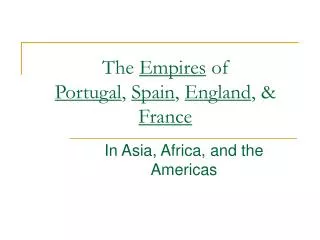The Empires of Portugal , Spain , England , &amp; France