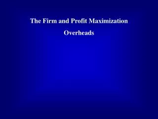 The Firm and Profit Maximization Overheads