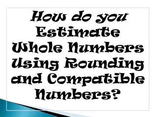 How do you Estimate Whole Numbers Using Rounding and Compatible Numbers?