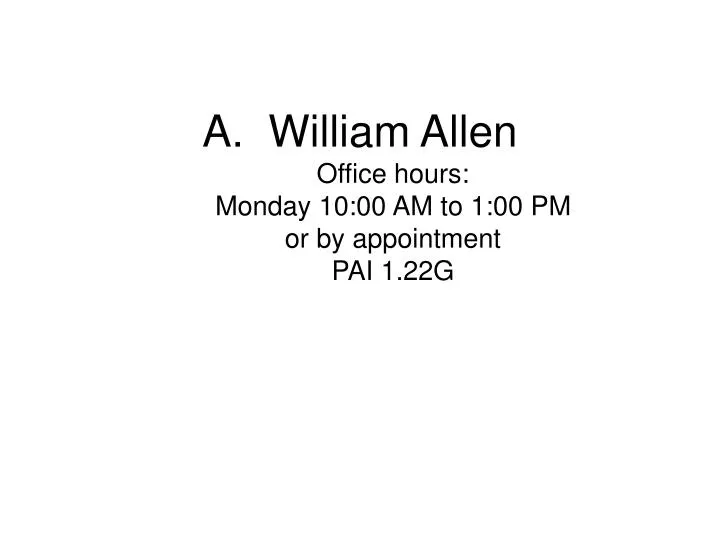 william allen office hours monday 10 00 am to 1 00 pm or by appointment pai 1 22g