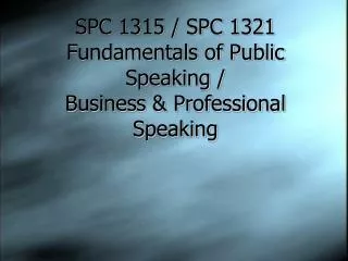 SPC 1315 / SPC 1321 Fundamentals of Public Speaking / Business &amp; Professional Speaking