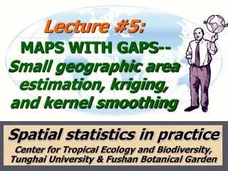 Lecture #5: MAPS WITH GAPS-- Small geographic area estimation, kriging, and kernel smoothing
