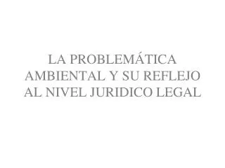 la problem tica ambiental y su reflejo al nivel juridico legal