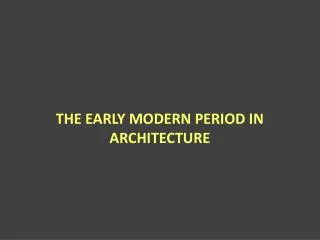 THE EARLY MODERN PERIOD IN ARCHITECTURE