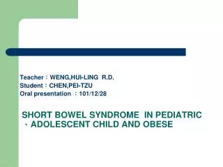 SHORT BOWEL SYNDROME IN PEDIATRIC ? ADOLESCENT CHILD AND OBESE