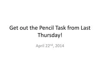Get out the Pencil Task from Last Thursday!