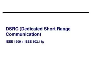DSRC (Dedicated Short Range Communication) IEEE 1609 + IEEE 802.11p