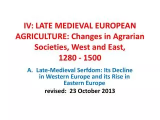 IV: LATE MEDIEVAL EUROPEAN AGRICULTURE: Changes in Agrarian Societies, West and East, 1280 - 1500
