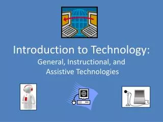 Introduction to Technology: General , Instructional, and Assistive Technologies