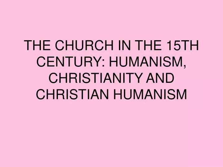 the church in the 15th century humanism christianity and christian humanism