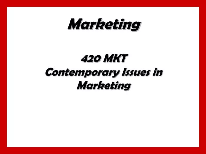 marketing 420 mkt contemporary issues in marketing