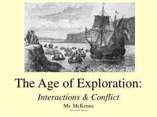 The Age of Exploration: Interactions &amp; Conflict Ms. McKenna Thanks to Ms. Stewart