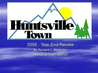 2006 - Year End Review By Richard L. Sorensen Huntsville Town Council