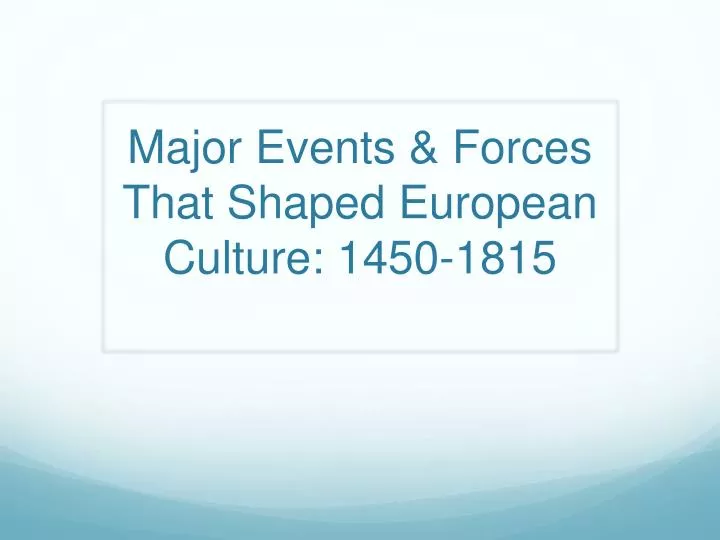major events forces that shaped european culture 1450 1815