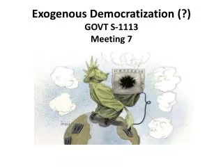Exogenous Democratization (?) GOVT S-1113 Meeting 7