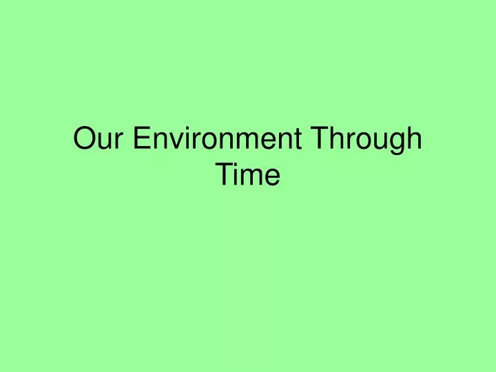our environment through time