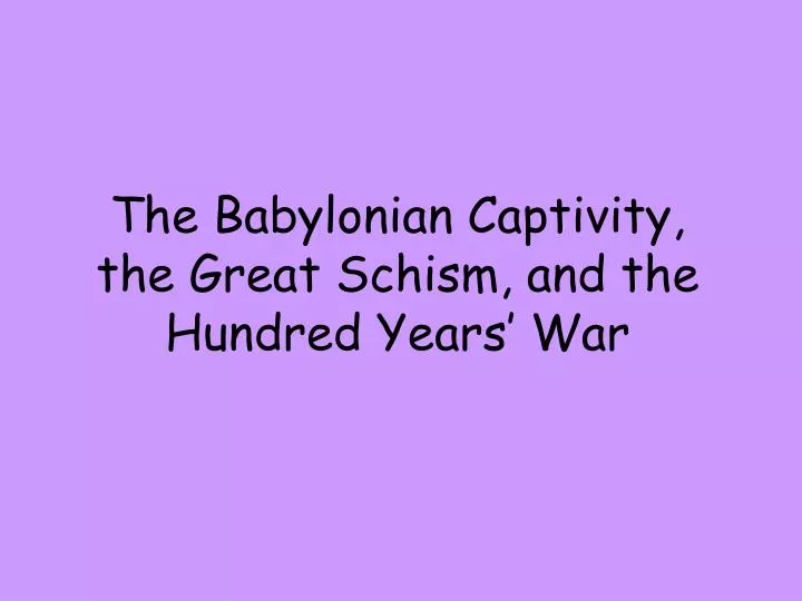 the babylonian captivity the great schism and the hundred years war