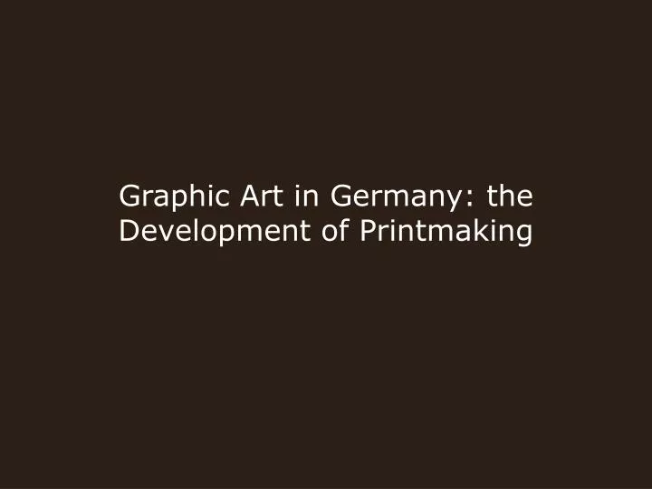 graphic art in germany the development of printmaking