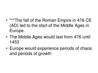 ***The fall of the Roman Empire in 476 CE (AD) led to the start of the Middle Ages in Europe.